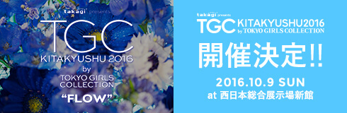 takagi presents TGC KITAKYUSHU 2016 by TOKYO GIRLS COLLECTION｜TGC北九州2016